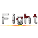 Ｆｉｇｈｔ ()