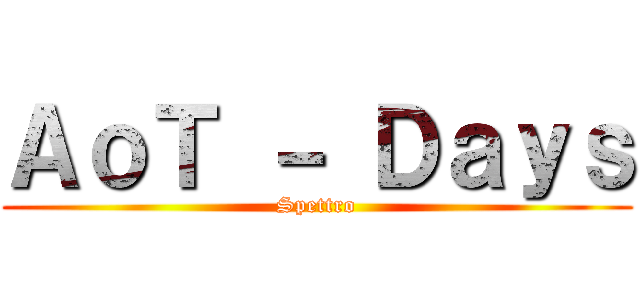 ＡｏＴ － Ｄａｙｓ (Spettro)