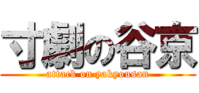 寸劇の谷京 (attack on yakyousan)