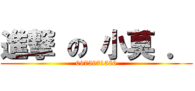 進撃 の 小莫 ． (0975971586)