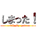 しまった！ (OH,My-god!)