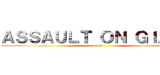 ＡＳＳＡＵＬＴ ＯＮ ＧＩＡＮＴ (bruh)