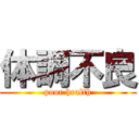 体調不良 (poor health)