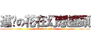 進擊の花在幻想盡頭 (attack on titan)