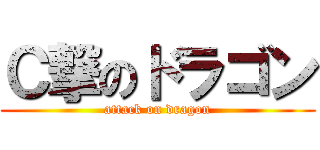Ｃ撃のドラゴン (attack on dragon)