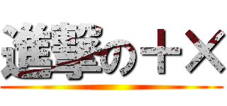 進撃の＋× ()