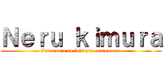Ｎｅｒｕ ｋｉｍｕｒａ (l'aventure ne fais que commencer)