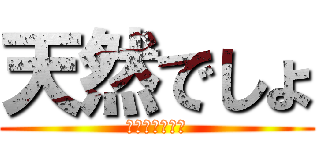 天然でしょ (♡♡♡♡♡♡♡)