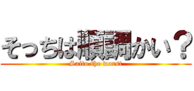 そっちは順調かい？ (Saito the worst)