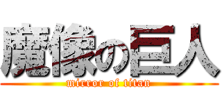魔像の巨人 (mirror of titan)
