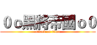 ０ｏ黑將帝國ｏ０ (attack on titan)