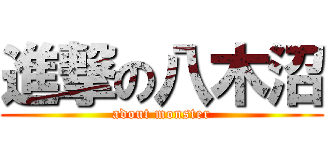 進撃の八木沼 (adout monster)