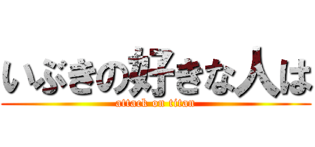 いぶきの好きな人は (attack on titan)