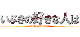 いぶきの好きな人は (attack on titan)