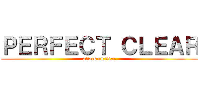 ＰＥＲＦＥＣＴ ＣＬＥＡＲ (attack on titan)