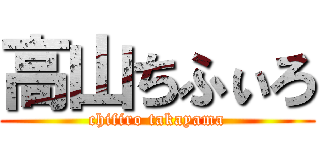 高山ちふぃろ (chifiro takayama)