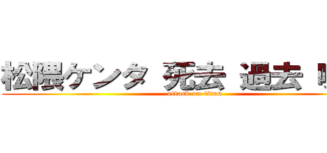 松隈ケンタ 死去 過去 嘘つき (attack on titan)