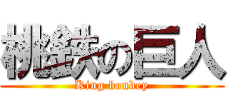 桃鉄の巨人 (King bonbey)