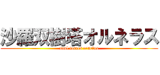 沙羅双樹塔オルネラス (saul torres ornelas)