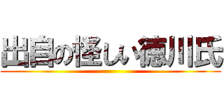 出自の怪しい徳川氏 ()