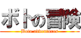 ボトの冒険 (Boto adventures)