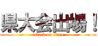 県大会出場！ (attack on titan)