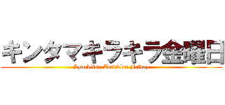 キンタマキラキラ金曜日 (Sparkling Testicles Friday)