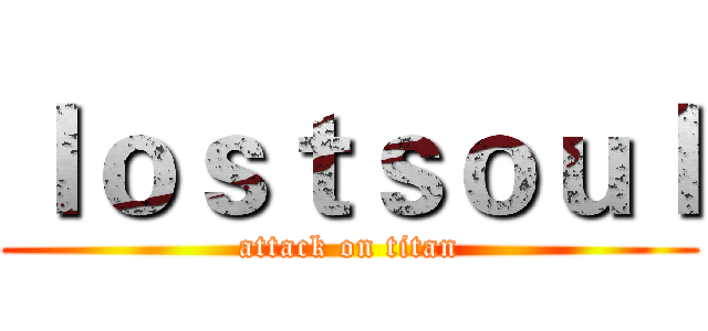 ｌｏｓｔｓｏｕｌ (attack on titan)