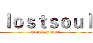 ｌｏｓｔｓｏｕｌ (attack on titan)
