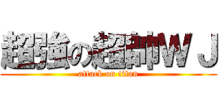 超強の超帥ＷＪ (attack on titan)
