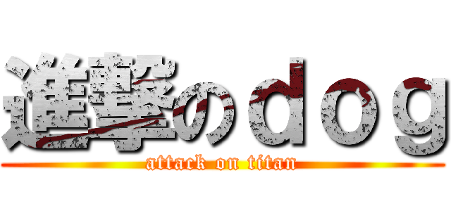 進撃のｄｏｇ (attack on titan)