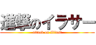進撃のイラサー (attack on Illust)