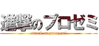 進撃のプロゼミ (attack on purozemi)