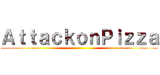 ＡｔｔａｃｋｏｎＰｉｚｚａ ()