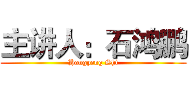 主讲人：石鸿鹏 (Hongpeng Shi)