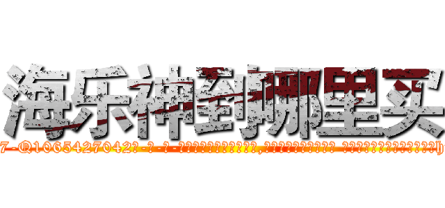 海乐神到哪里买 (海乐神到哪里买【电-话151x68344x817-Q1065427042元-吉-药-业】我们做的是长期生意,靠的是老客户长期支持 海乐神到哪里买在发表了一篇http://sngk.net/ih3Dmg

参考消息网我们做的是长期生意,靠的是老客户长期支持也许我们早该意识到，就连鲍勃·霍斯金斯（金球奖戏剧类电影男主角 
)