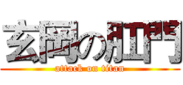 玄岡の肛門 (attack on titan)