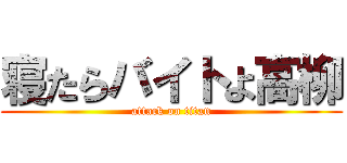 寝たらバイトよ高柳 (attack on titan)