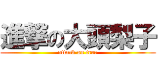 進撃の大頭梨子 (attack on tree)