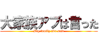 大家族アブは言った (Big family abu said)