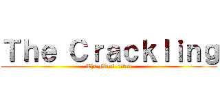 Ｔｈｅ Ｃｒａｃｋｌｉｎｇ (The Final  titan)