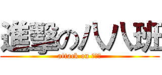 進擊の八八班 (attack on 八八班)