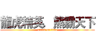 龍虎精英．熊霸天下 (attack on titan)