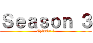 Ｓｅａｓｏｎ ３ (Episode 5)