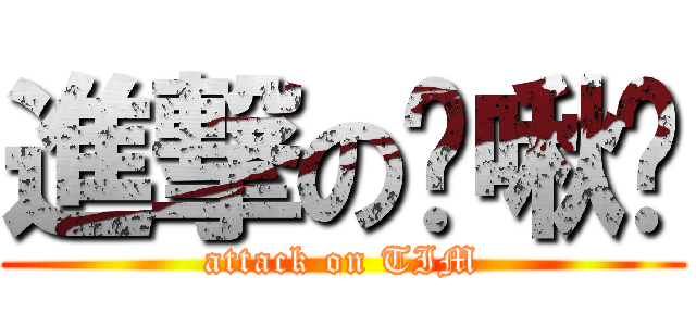 進撃の咪啾咪 (attack on TIM)