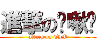 進撃の咪啾咪 (attack on TIM)