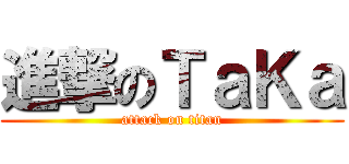 進撃のＴａＫａ (attack on titan)