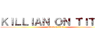 ＫＩＬＬＩＡＮ ＯＮ ＴＩＴＡＮ (attack on titan)