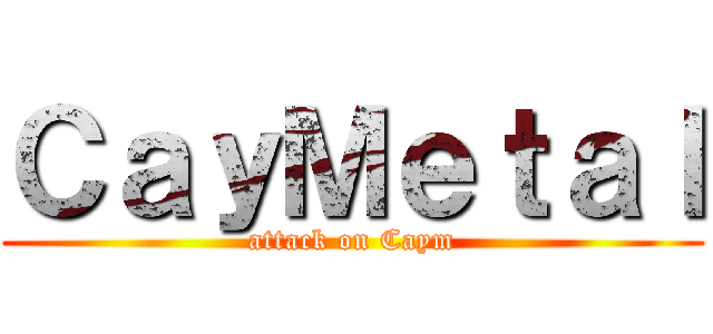 ＣａｙＭｅｔａｌ (attack on Caym)