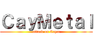 ＣａｙＭｅｔａｌ (attack on Caym)